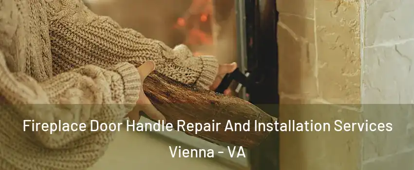  Fireplace Door Handle Repair And Installation Services Vienna - VA