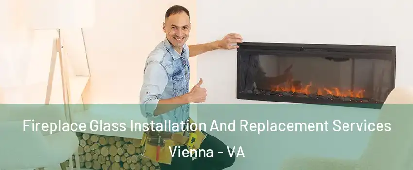  Fireplace Glass Installation And Replacement Services Vienna - VA