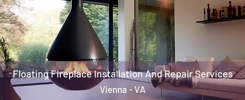 Floating Fireplace Installation And Repair Services Vienna - VA