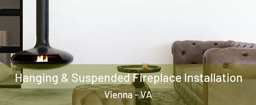  Hanging & Suspended Fireplace Installation Vienna - VA