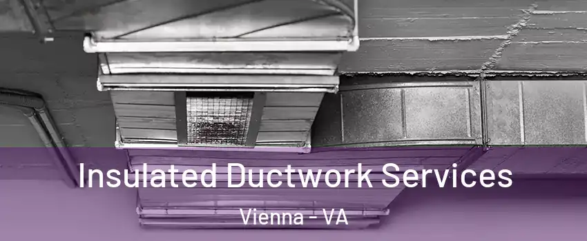 Insulated Ductwork Services Vienna - VA