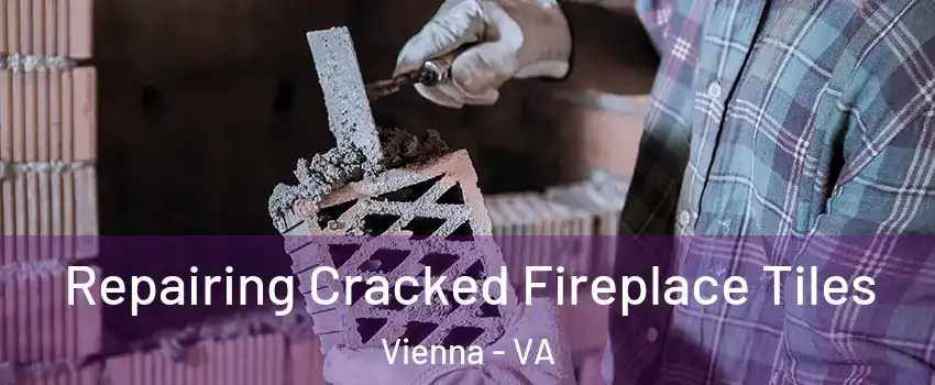  Repairing Cracked Fireplace Tiles Vienna - VA