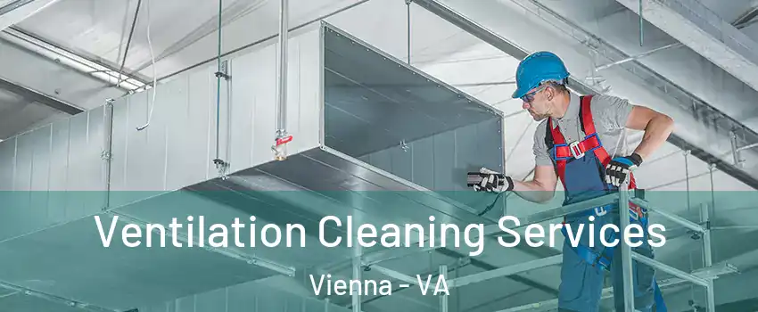  Ventilation Cleaning Services Vienna - VA