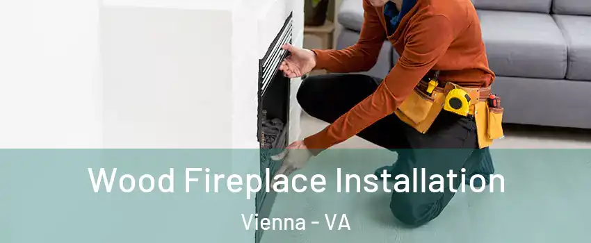  Wood Fireplace Installation Vienna - VA