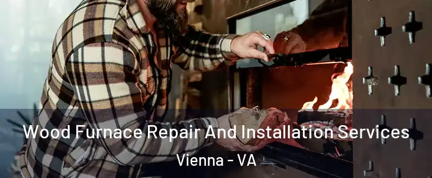  Wood Furnace Repair And Installation Services Vienna - VA